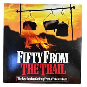 Fifty From The Trail Cookbook The Best Cowboy Cooking From Timeless Land